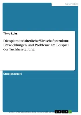 Luks |  Die spätmittelalterliche Wirtschaftsstruktur. Entwicklungen und Probleme am Beispiel der Tuchherstellung | eBook | Sack Fachmedien