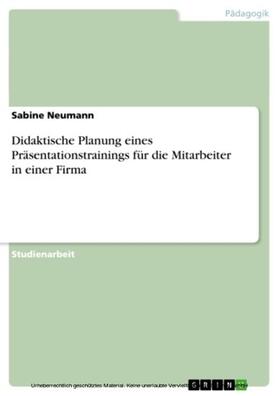 Neumann | Didaktische Planung eines Präsentationstrainings für die Mitarbeiter in einer Firma | E-Book | sack.de