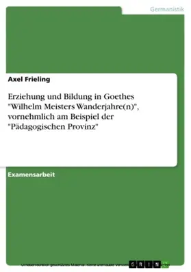 Frieling |  Erziehung und Bildung in Goethes "Wilhelm Meisters Wanderjahre(n)", vornehmlich am Beispiel der "Pädagogischen Provinz" | eBook | Sack Fachmedien