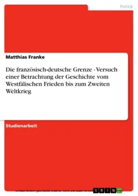 Franke |  Die französisch-deutsche Grenze - Versuch einer Betrachtung der Geschichte vom Westfälischen Frieden bis zum Zweiten Weltkrieg | eBook | Sack Fachmedien