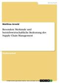 Arnold |  Besondere Merkmale und betriebswirtschaftliche Bedeutung des Supply Chain Management | eBook | Sack Fachmedien