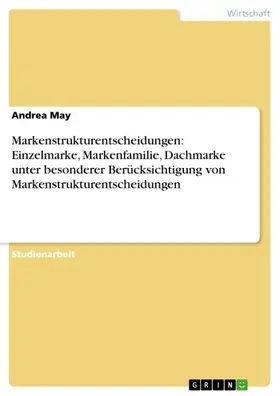May |  Markenstrukturentscheidungen: Einzelmarke, Markenfamilie, Dachmarke unter besonderer Berücksichtigung von Markenstrukturentscheidungen | eBook | Sack Fachmedien