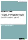 Kaiser, Prof. Dr. / Kaiser / Dr. |  'Sterbehilfe' in Langzeitpflegeinstitutionen - Überlegungen zur Beihilfe zum Suizid aus theologisch-ethischer Perspektive | eBook | Sack Fachmedien
