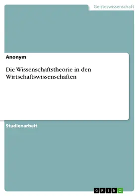 Anonym |  Die Wissenschaftstheorie in den Wirtschaftswissenschaften | eBook | Sack Fachmedien