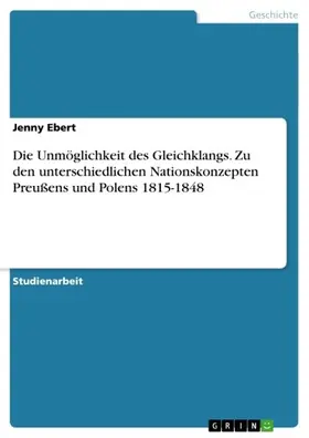 Ebert |  Die Unmöglichkeit des Gleichklangs. Zu den unterschiedlichen Nationskonzepten Preußens und Polens 1815-1848 | eBook | Sack Fachmedien