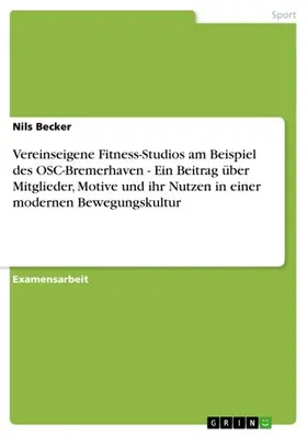 Becker |  Vereinseigene Fitness-Studios am Beispiel des OSC-Bremerhaven - Ein Beitrag über Mitglieder, Motive und ihr Nutzen in einer modernen Bewegungskultur | eBook | Sack Fachmedien