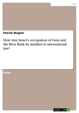 Wagner |  How may Israel's occupation of Gaza and the West Bank be justified in international law? | eBook | Sack Fachmedien