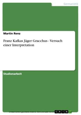 Renz | Franz Kafkas Jäger Gracchus - Versuch einer Interpretation | E-Book | sack.de