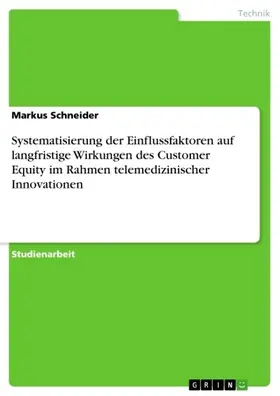 Schneider |  Systematisierung der Einflussfaktoren auf langfristige Wirkungen des Customer Equity im Rahmen telemedizinischer Innovationen | eBook | Sack Fachmedien