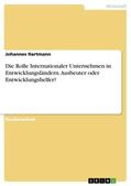 Hartmann |  Die Rolle Internationaler Unternehmen in Entwicklungsländern. Ausbeuter oder Entwicklungshelfer? | eBook | Sack Fachmedien