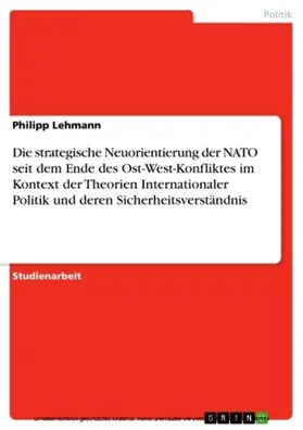 Lehmann |  Die strategische Neuorientierung der NATO seit dem Ende des Ost-West-Konfliktes im Kontext der Theorien Internationaler Politik und deren Sicherheitsverständnis | eBook | Sack Fachmedien