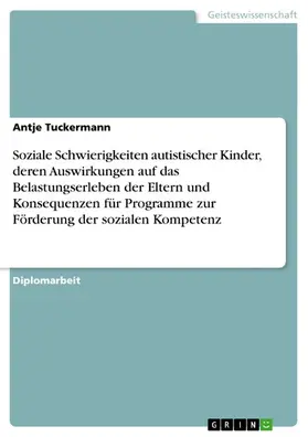 Tuckermann |  Soziale Schwierigkeiten autistischer Kinder, deren Auswirkungen auf das Belastungserleben der Eltern und Konsequenzen für Programme zur Förderung der sozialen Kompetenz | eBook | Sack Fachmedien