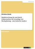 Schulz |  Marktforschung für und durch Onlinemedien als Grundlage der Mediaplanung - eine kritische Analyse | eBook | Sack Fachmedien