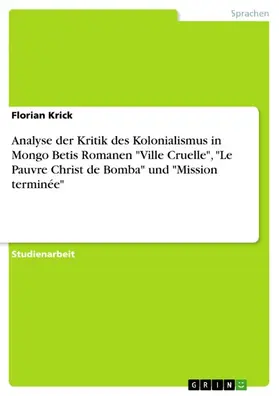 Krick |  Analyse der Kritik des Kolonialismus in Mongo Betis Romanen Ville Cruelle, Le Pauvre Christ de Bomba und Mission terminée | eBook | Sack Fachmedien