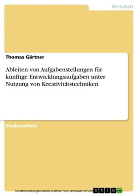 Gärtner | Ableiten von Aufgabenstellungen für künftige Entwicklungsaufgaben unter Nutzung von Kreativitätstechniken | E-Book | sack.de