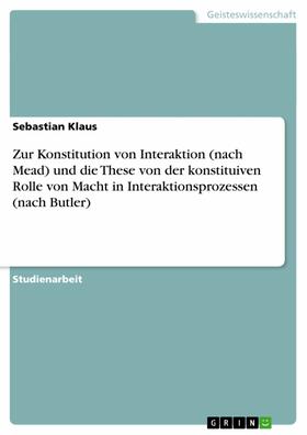 Klaus | Zur Konstitution von Interaktion (nach Mead) und die These von der konstituiven Rolle von Macht in Interaktionsprozessen (nach Butler) | E-Book | sack.de