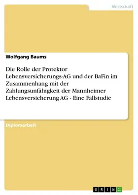 Baums |  Die Rolle der Protektor Lebensversicherungs-AG und der BaFin im Zusammenhang mit der Zahlungsunfähigkeit der Mannheimer Lebensversicherung AG - Eine Fallstudie | eBook | Sack Fachmedien