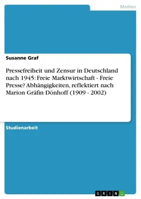 Graf |  Pressefreiheit und Zensur in Deutschland nach 1945: Freie Marktwirtschaft - Freie Presse? Abhängigkeiten, reflektiert nach Marion Gräfin Dönhoff (1909 - 2002) | eBook | Sack Fachmedien