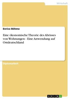 Böhme |  Eine ökonomische Theorie des Abrisses von Wohnungen - Eine Anwendung auf Ostdeutschland | eBook | Sack Fachmedien
