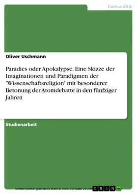 Uschmann |  Paradies oder Apokalypse. Eine Skizze der Imaginationen und Paradigmen der 'Wissenschaftsreligion' mit besonderer Betonung der Atomdebatte in den fünfziger Jahren | eBook | Sack Fachmedien