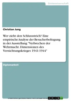 Jung |  Wer zieht den Schlussstrich? Eine empirische Analyse der Besucherbefragung in der Ausstellung "Verbrechen der Wehrmacht. Dimensionen des Vernichtungskrieges 1941-1944" | eBook | Sack Fachmedien