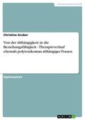Gruber |  Von der Abhängigkeit in die Beziehungsfähigkeit - Therapieverlauf ehemals polytoxikoman abhängiger Frauen | eBook | Sack Fachmedien