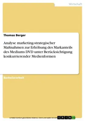 Berger |  Analyse marketing-strategischer Maßnahmen zur Erhöhung des Markanteils des Mediums DVD unter Berücksichtigung konkurrierender Medienformen | eBook | Sack Fachmedien
