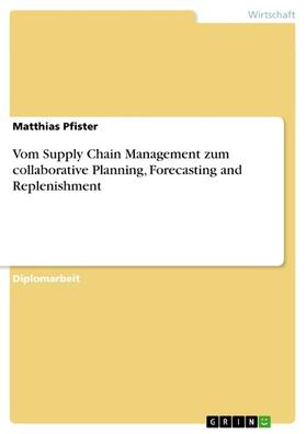 Pfister |  Vom Supply Chain Management zum collaborative Planning, Forecasting and Replenishment | eBook | Sack Fachmedien