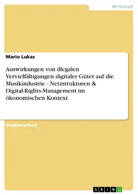 Lukas |  Auswirkungen von illegalen Vervielfältigungen digitaler Güter auf die Musikindustrie - Netzstrukturen & Digital-Rights-Management im ökonomischen Kontext | eBook | Sack Fachmedien