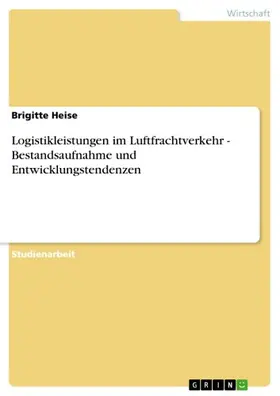 Heise |  Logistikleistungen im Luftfrachtverkehr - Bestandsaufnahme und Entwicklungstendenzen | eBook | Sack Fachmedien