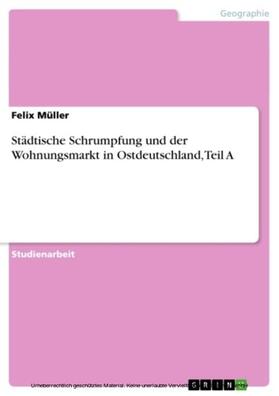 Müller | Städtische Schrumpfung und der Wohnungsmarkt in Ostdeutschland, Teil A | E-Book | sack.de