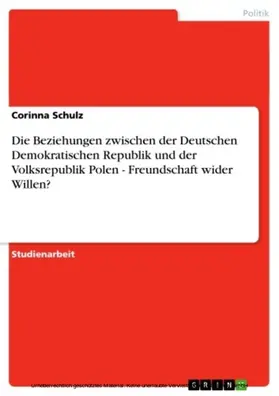 Schulz |  Die Beziehungen zwischen der Deutschen Demokratischen Republik und der Volksrepublik Polen - Freundschaft wider Willen? | eBook | Sack Fachmedien