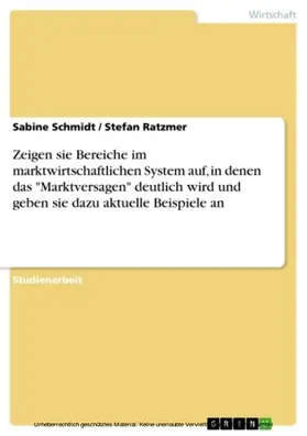 Schmidt / Ratzmer |  Zeigen sie Bereiche im marktwirtschaftlichen System auf, in denen das "Marktversagen" deutlich wird und geben sie dazu aktuelle Beispiele an | eBook | Sack Fachmedien
