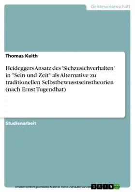 Keith |  Heideggers Ansatz des 'Sichzusichverhalten' in "Sein und Zeit" als Alternative zu traditionellen Selbstbewusstseinstheorien (nach Ernst Tugendhat) | eBook | Sack Fachmedien