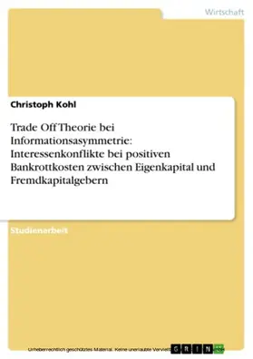 Kohl |  Trade Off Theorie bei Informationsasymmetrie: Interessenkonflikte bei positiven Bankrottkosten zwischen Eigenkapital und Fremdkapitalgebern | eBook | Sack Fachmedien
