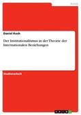 Koch |  Der Institutionalismus in der Theorie der Internationalen Beziehungen | eBook | Sack Fachmedien