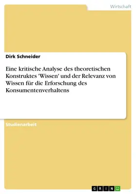 Schneider |  Eine kritische Analyse des theoretischen Konstruktes 'Wissen' und der Relevanz von Wissen für die Erforschung des Konsumentenverhaltens | eBook | Sack Fachmedien