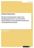 Zimmermann |  Wettbewerbspolitische Analyse der Handlungsparameter von deutschen Hochschulen in einem freiheitsorientierten Studiengebührenmodell | eBook | Sack Fachmedien