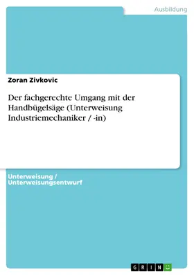 Zivkovic |  Der fachgerechte Umgang mit der Handbügelsäge (Unterweisung Industriemechaniker / -in) | eBook | Sack Fachmedien