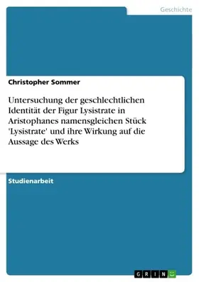 Sommer |  Untersuchung der geschlechtlichen Identität der Figur Lysistrate in Aristophanes namensgleichen Stück 'Lysistrate' und ihre Wirkung auf die Aussage des Werks | eBook | Sack Fachmedien