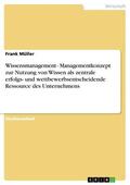 Müller |  Wissensmanagement - Managementkonzept zur Nutzung von Wissen als zentrale erfolgs- und wettbewerbsentscheidende Ressource des Unternehmens | eBook | Sack Fachmedien