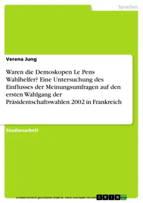 Jung |  Waren die Demoskopen Le Pens Wahlhelfer? Eine Untersuchung des Einflusses der Meinungsumfragen auf den ersten Wahlgang der Präsidentschaftswahlen 2002 in Frankreich | eBook | Sack Fachmedien