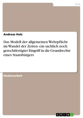 Holz |  Das Modell der allgemeinen Wehrpflicht im Wandel der Zeiten- ein sachlich noch gerechtfertigter Eingriff in die Grundrechte eines Staatsbürgers | eBook | Sack Fachmedien