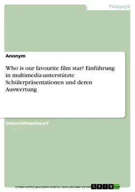 Aonym |  Who is our favourite film star? Einführung in multimedia-unterstützte Schülerpräsentationen und deren Auswertung | eBook | Sack Fachmedien