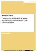 Hoffmann |  Kritische Alternativenanalyse bei der privatrechtlichen Finanzierung einer Existenzgründung | eBook | Sack Fachmedien