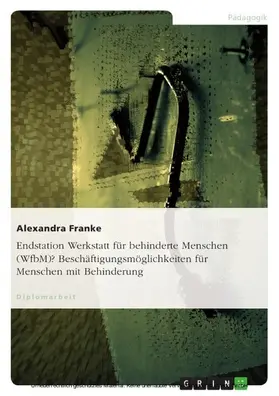 Franke |  Endstation Werkstatt für behinderte Menschen (WfbM)? Beschäftigungsmöglichkeiten für Menschen mit Behinderung | eBook | Sack Fachmedien