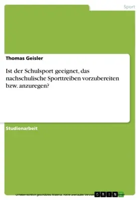 Geisler |  Ist der Schulsport geeignet, das nachschulische Sporttreiben vorzubereiten bzw. anzuregen? | eBook | Sack Fachmedien