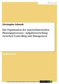 Schmidt |  Die Organisation des unternehmerischen Planungsprozesses - Aufgabenverteilung zwischen Controlling und Management | eBook | Sack Fachmedien