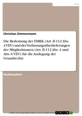 Zimmermann |  Die Bedeutung der EMRK (Art. II-112 Abs. 4 VEV) und der Verfassungsüberlieferungen der Mitgliedstaaten (Art. II-112 Abs. 4 und Abs. 6 VEV) für die Auslegung der Grundrechte | eBook | Sack Fachmedien