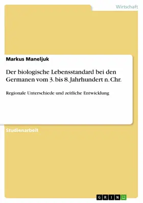 Maneljuk |  Der biologische Lebensstandard bei den Germanen vom 3. bis 8. Jahrhundert n. Chr - Regionale Unterschiede und zeitliche Entwicklung des biologischen Lebensstandards im germanischen Siedlungsraum | eBook | Sack Fachmedien